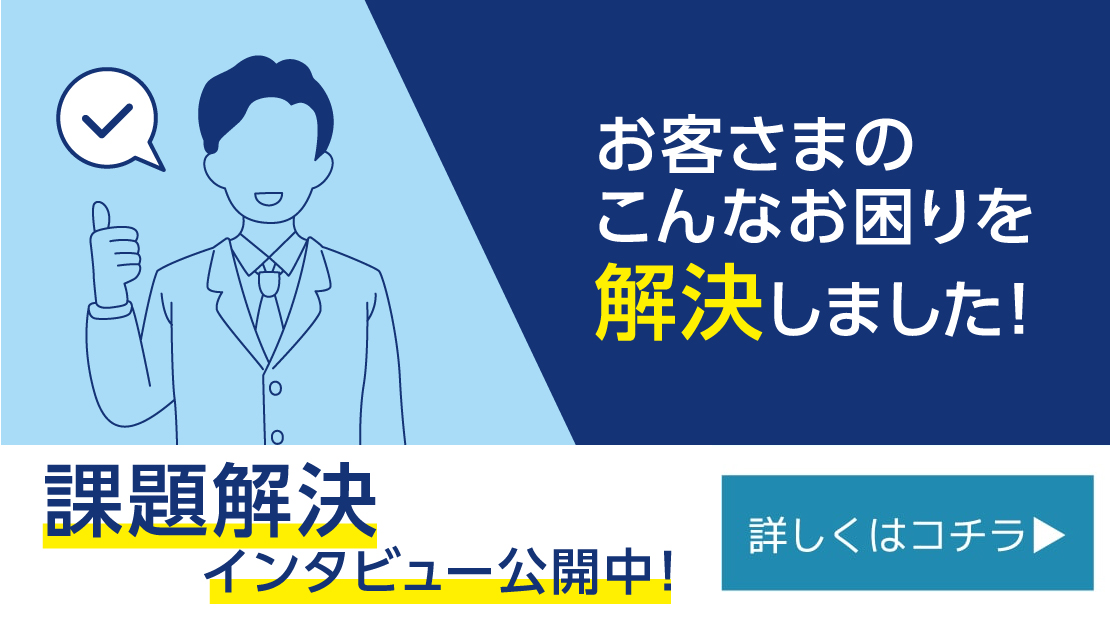 お客さまのこんなお困りを解決いたしました